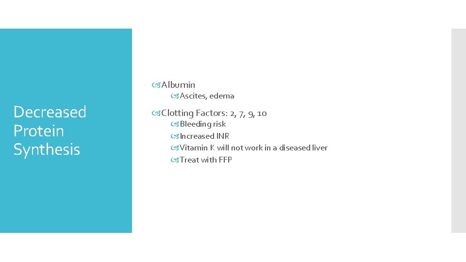  Albumin Decreased Protein Synthesis Ascites, edema Clotting Factors: 2, 7, 9, 10 Bleeding