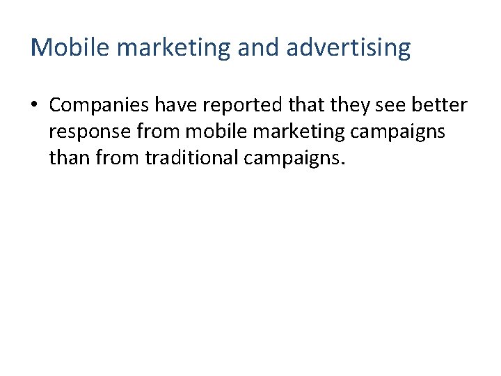 Mobile marketing and advertising • Companies have reported that they see better response from