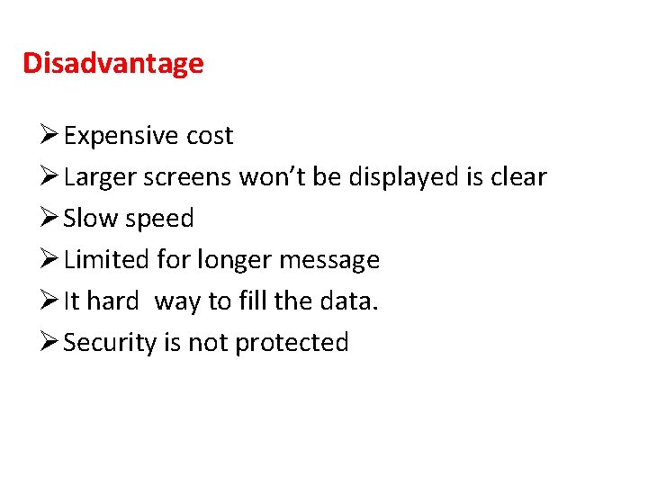 Disadvantage Ø Expensive cost Ø Larger screens won’t be displayed is clear Ø Slow
