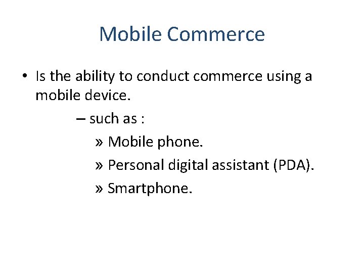 Mobile Commerce • Is the ability to conduct commerce using a mobile device. –