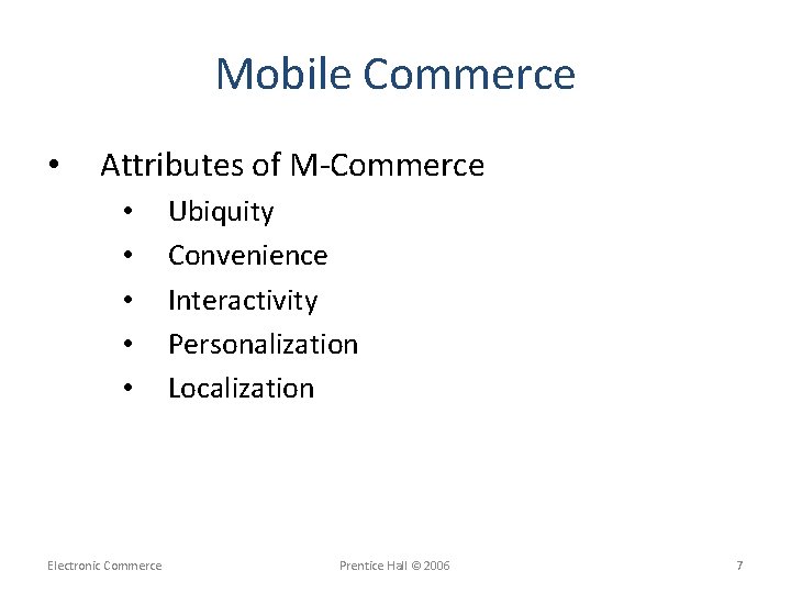 Mobile Commerce • Attributes of M-Commerce • • • Electronic Commerce Ubiquity Convenience Interactivity