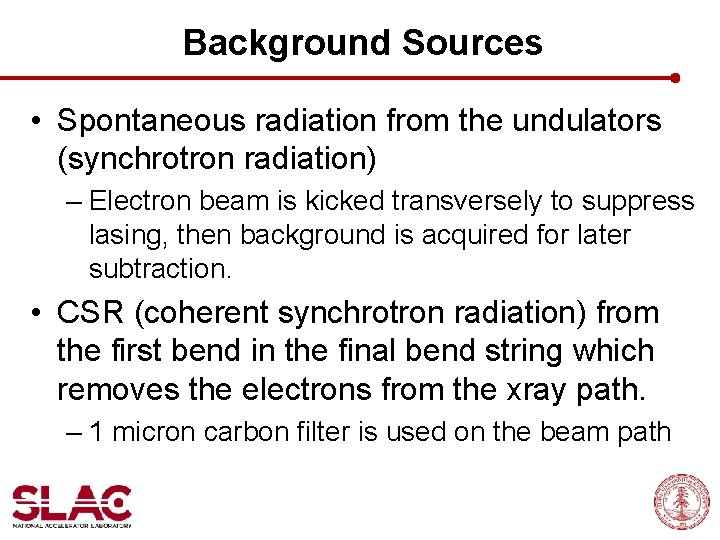 Background Sources • Spontaneous radiation from the undulators (synchrotron radiation) – Electron beam is