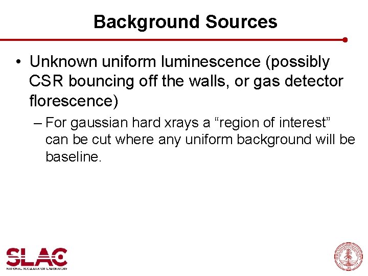 Background Sources • Unknown uniform luminescence (possibly CSR bouncing off the walls, or gas