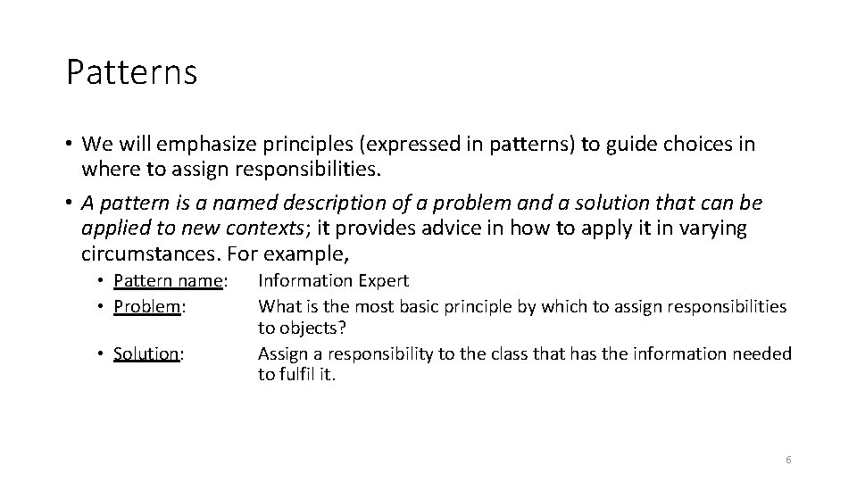 Patterns • We will emphasize principles (expressed in patterns) to guide choices in where