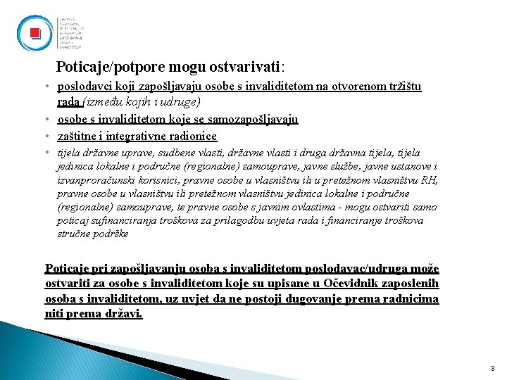 Poticaje/potpore mogu ostvarivati: • poslodavci koji zapošljavaju osobe s invaliditetom na otvorenom tržištu rada