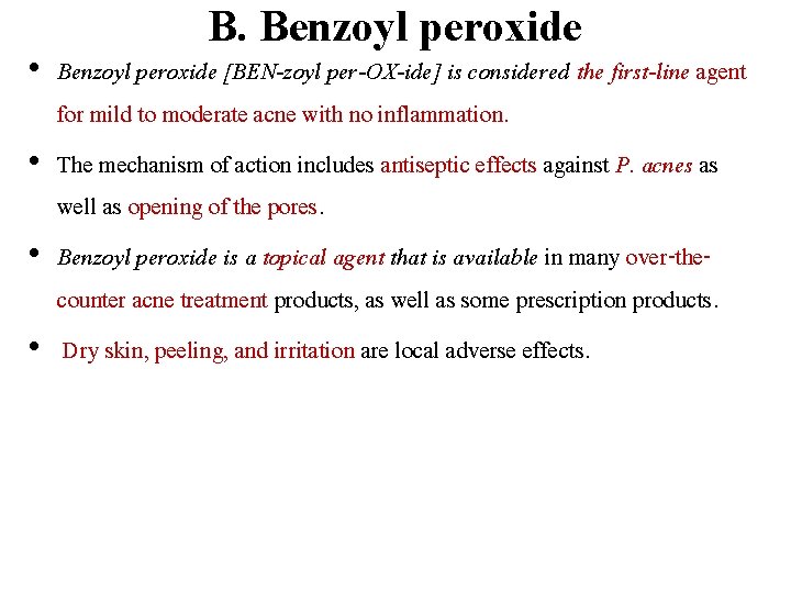 B. Benzoyl peroxide • Benzoyl peroxide [BEN-zoyl per-OX-ide] is considered the first-line agent for