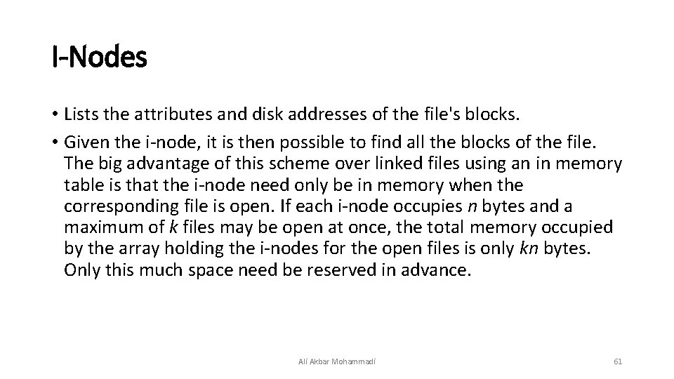 I-Nodes • Lists the attributes and disk addresses of the file's blocks. • Given I-Nodes • Lists the attributes and disk addresses of the file's blocks. • Given