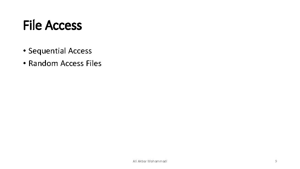 File Access • Sequential Access • Random Access Files Ali Akbar Mohammadi 9  File Access • Sequential Access • Random Access Files Ali Akbar Mohammadi 9
