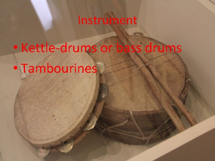 Instrument • Kettle-drums or bass drums • Tambourines 