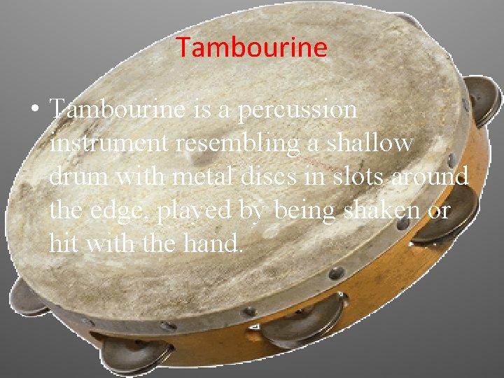 Tambourine • Tambourine is a percussion instrument resembling a shallow drum with metal discs