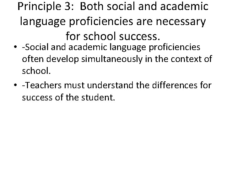 Principle 3: Both social and academic language proficiencies are necessary for school success. •