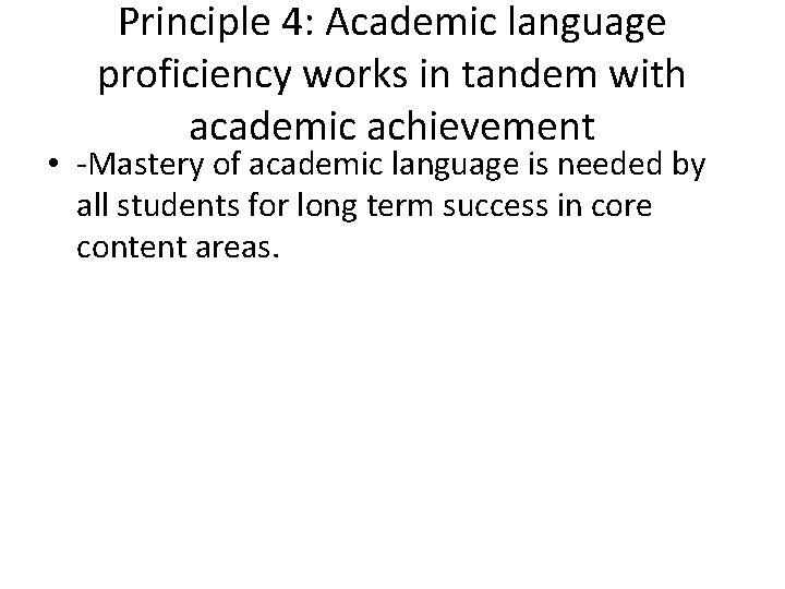 Principle 4: Academic language proficiency works in tandem with academic achievement • -Mastery of