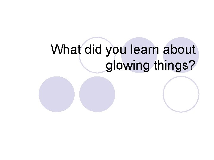 What did you learn about glowing things? 