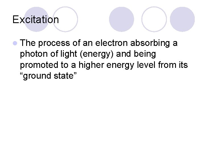 Excitation l The process of an electron absorbing a photon of light (energy) and