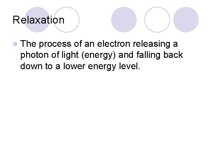 Relaxation l The process of an electron releasing a photon of light (energy) and