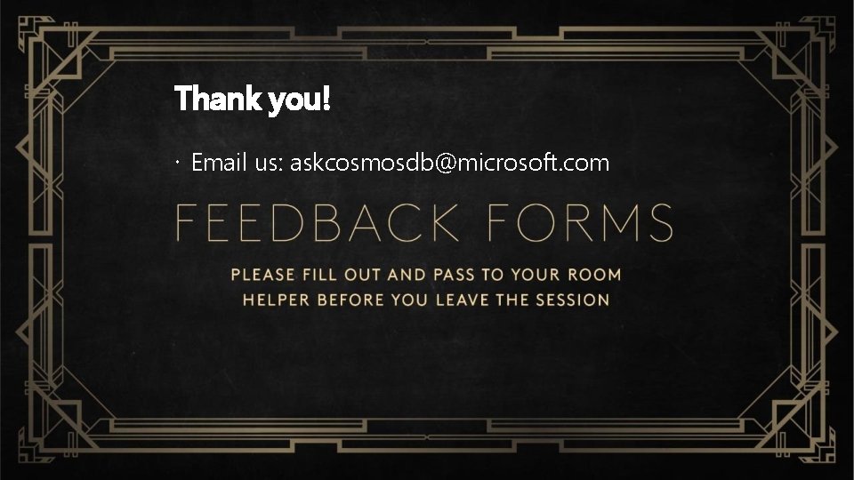 Thank you! Email us: askcosmosdb@microsoft. com 