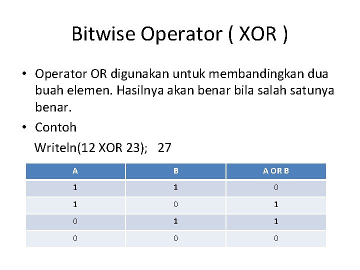 Bitwise Operator ( XOR ) • Operator OR digunakan untuk membandingkan dua buah elemen.