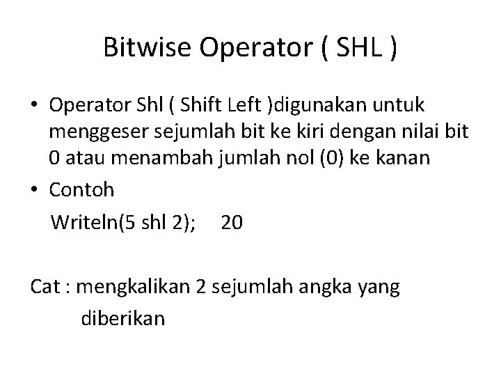 Bitwise Operator ( SHL ) • Operator Shl ( Shift Left )digunakan untuk menggeser