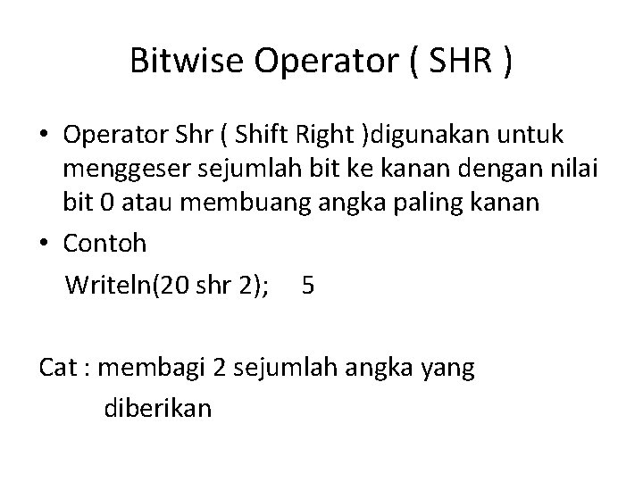 Bitwise Operator ( SHR ) • Operator Shr ( Shift Right )digunakan untuk menggeser