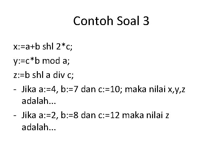 Contoh Soal 3 x: =a+b shl 2*c; y: =c*b mod a; z: =b shl