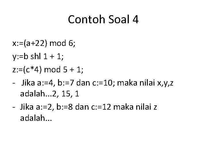 Contoh Soal 4 x: =(a+22) mod 6; y: =b shl 1 + 1; z: