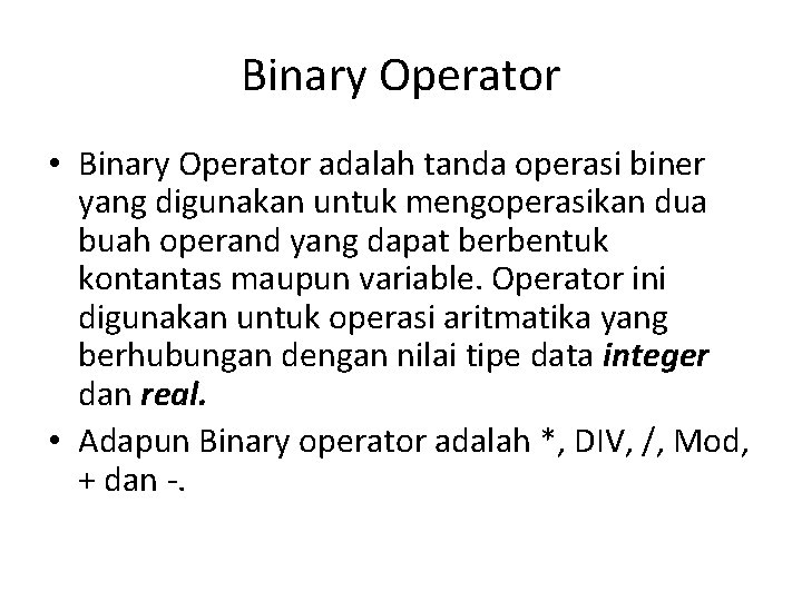 Binary Operator • Binary Operator adalah tanda operasi biner yang digunakan untuk mengoperasikan dua