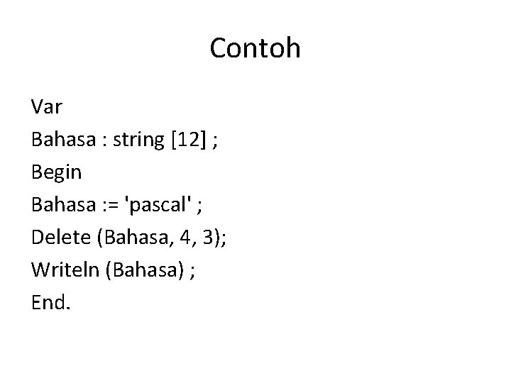 Contoh Var Bahasa : string [12] ; Begin Bahasa : = 'pascal' ; Delete