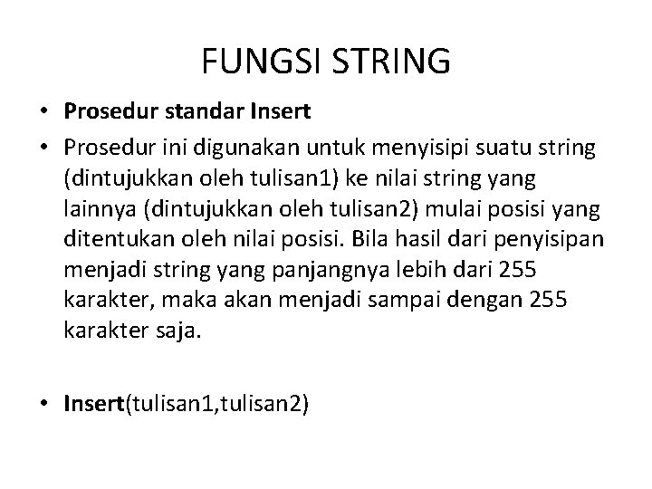 FUNGSI STRING • Prosedur standar Insert • Prosedur ini digunakan untuk menyisipi suatu string