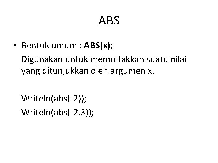 ABS • Bentuk umum : ABS(x); Digunakan untuk memutlakkan suatu nilai yang ditunjukkan oleh