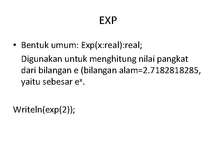 EXP • Bentuk umum: Exp(x: real): real; Digunakan untuk menghitung nilai pangkat dari bilangan