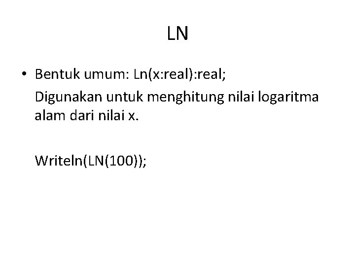 LN • Bentuk umum: Ln(x: real): real; Digunakan untuk menghitung nilai logaritma alam dari