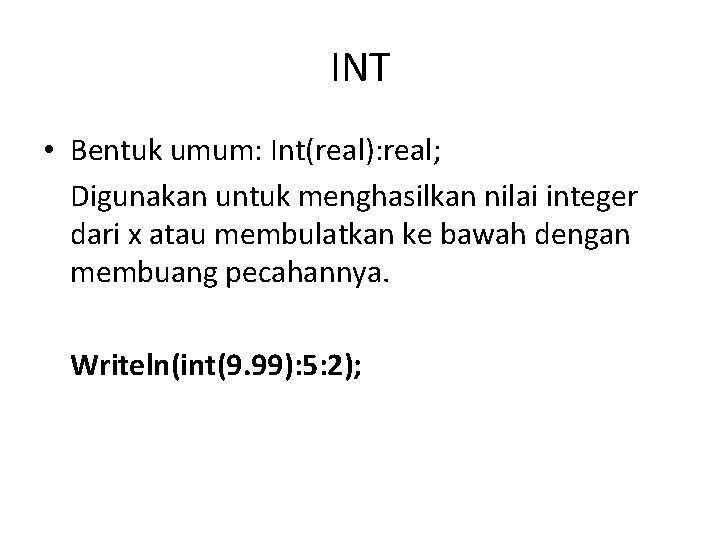 INT • Bentuk umum: Int(real): real; Digunakan untuk menghasilkan nilai integer dari x atau