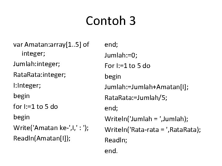 Contoh 3 var Amatan: array[1. . 5] of integer; Jumlah: integer; Rata: integer; I: