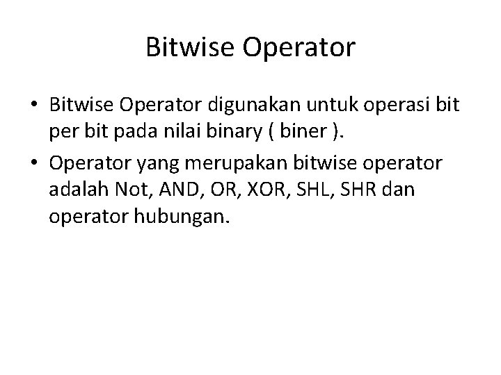 Bitwise Operator • Bitwise Operator digunakan untuk operasi bit per bit pada nilai binary