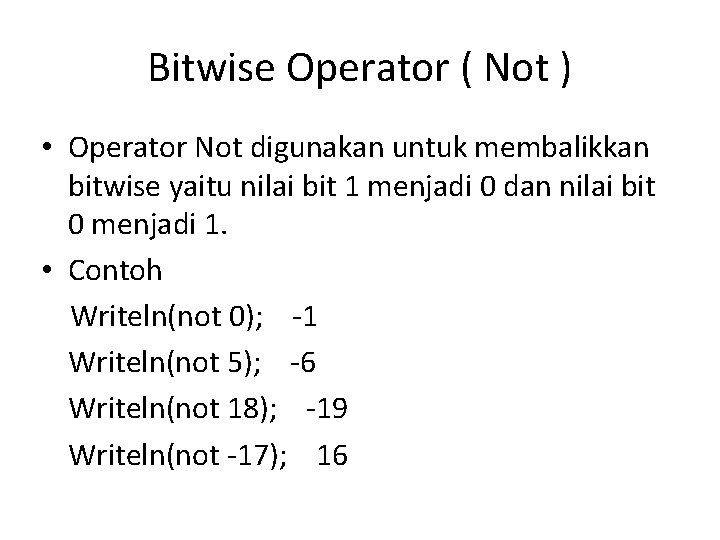 Bitwise Operator ( Not ) • Operator Not digunakan untuk membalikkan bitwise yaitu nilai