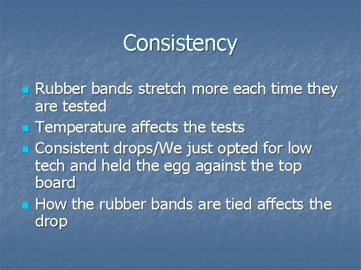 Consistency n n Rubber bands stretch more each time they are tested Temperature affects