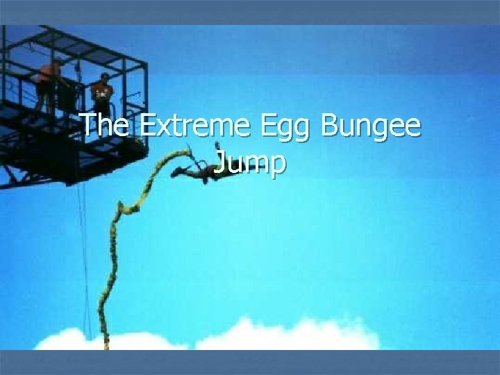 The Extreme Egg Bungee Jump 