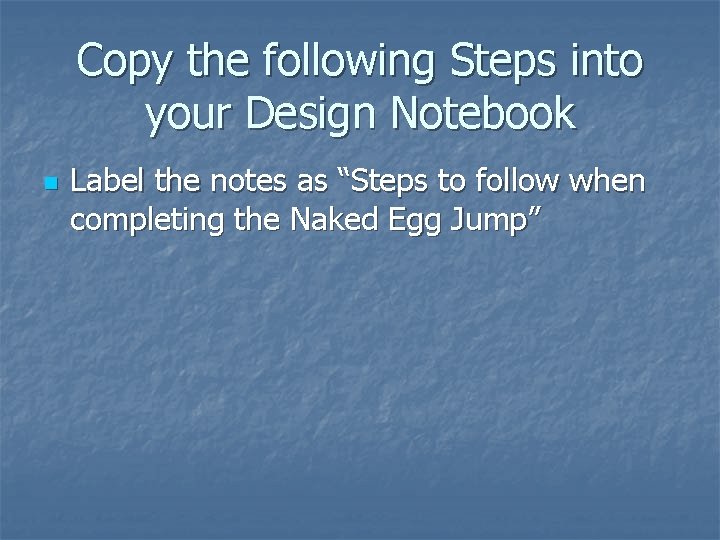 Copy the following Steps into your Design Notebook n Label the notes as “Steps