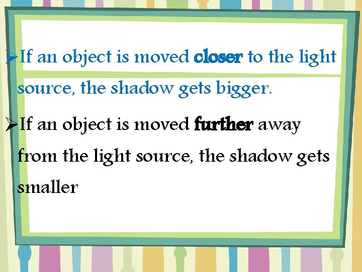 ØIf an object is moved closer to the light source, the shadow gets bigger.