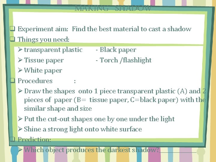 MAKING SHADOW q Experiment aim: Find the best material to cast a shadow q