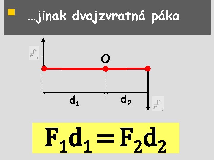 § …jinak dvojzvratná páka O d 1 d 2 F 1 d 1 =