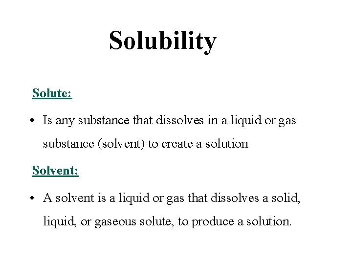 Solubility Solute: • Is any substance that dissolves in a liquid or gas substance