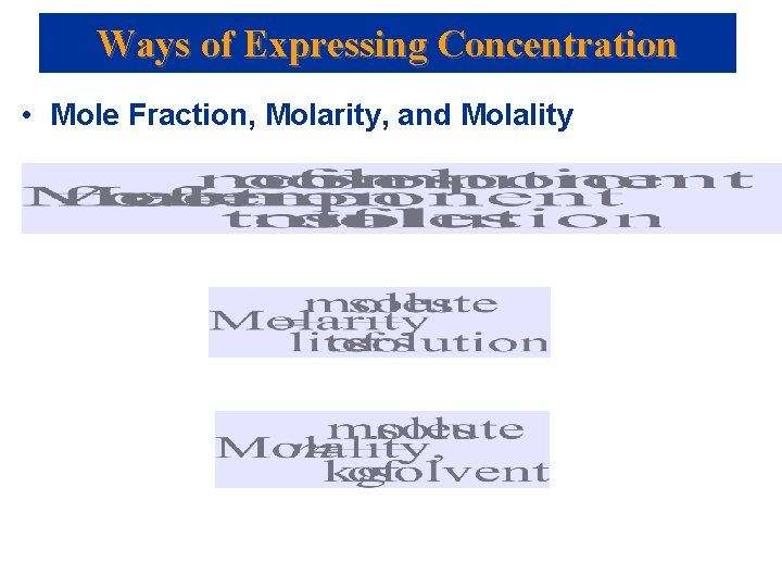 Ways of Expressing Concentration • Mole Fraction, Molarity, and Molality 
