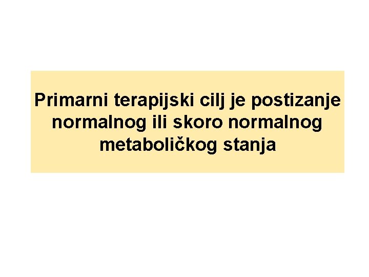 Primarni terapijski cilj je postizanje normalnog ili skoro normalnog metaboličkog stanja 