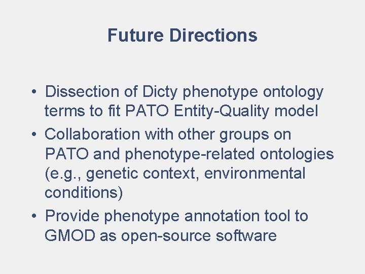 Future Directions • Dissection of Dicty phenotype ontology terms to fit PATO Entity-Quality model