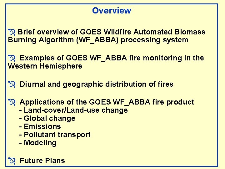 Overview Î Brief overview of GOES Wildfire Automated Biomass Burning Algorithm (WF_ABBA) processing system