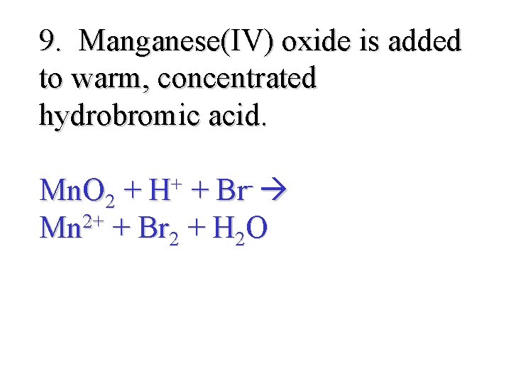 9. Manganese(IV) oxide is added to warm, concentrated hydrobromic acid. Mn. O 2 +