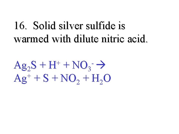 16. Solid silver sulfide is warmed with dilute nitric acid. Ag 2 S +