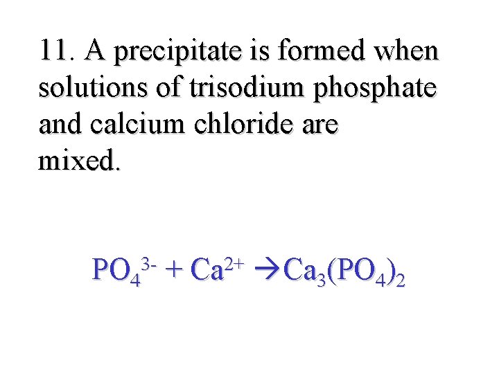 11. 11 A precipitate is formed when solutions of trisodium phosphate and calcium chloride