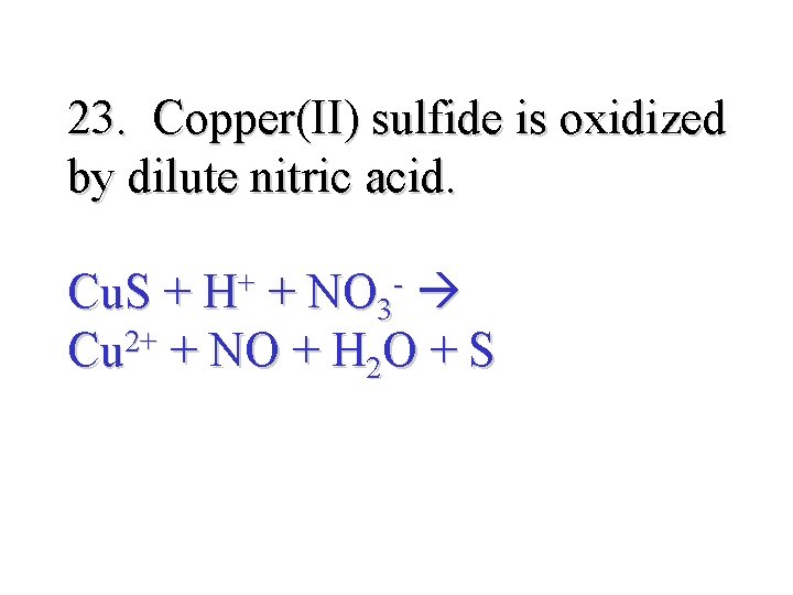 23. Copper(II) sulfide is oxidized by dilute nitric acid. Cu. S + H+ +